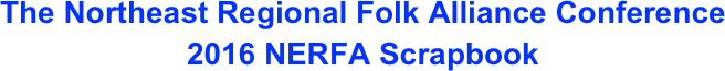 The Northeast Regional Folk Alliance Conference
2016 NERFA Scrapbook
